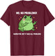 Funny Frog Me No Problemo Narrator But It was All Problemo T-Shirt - T-Shirt | Maroon