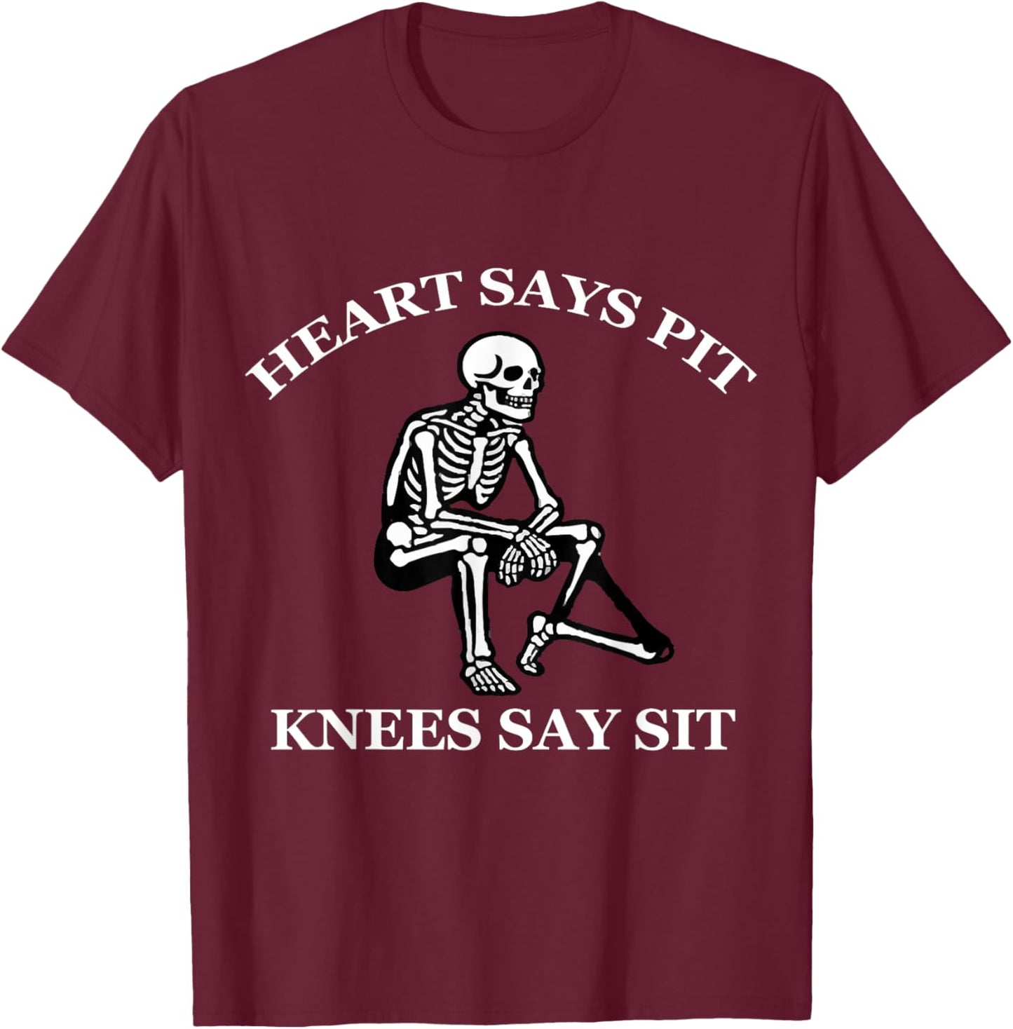 Heart Says Pit Knees Say Sit Funny Skeleton Sarcastic T-Shirt - T-Shirt | Maroon