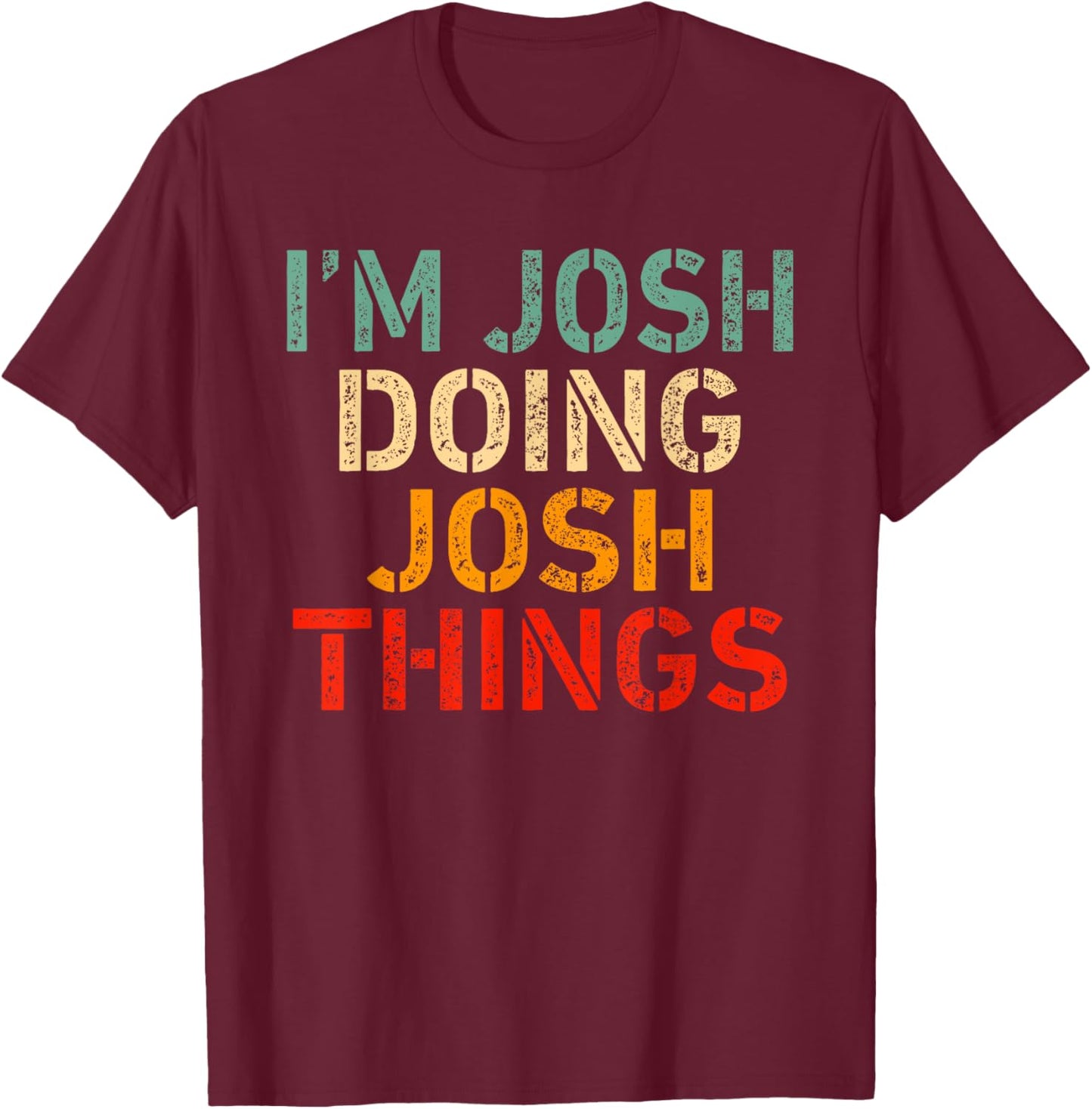 I'm Josh Doing Josh Things Funny Saying Birthday Christmas T-Shirt - T-Shirt | Maroon