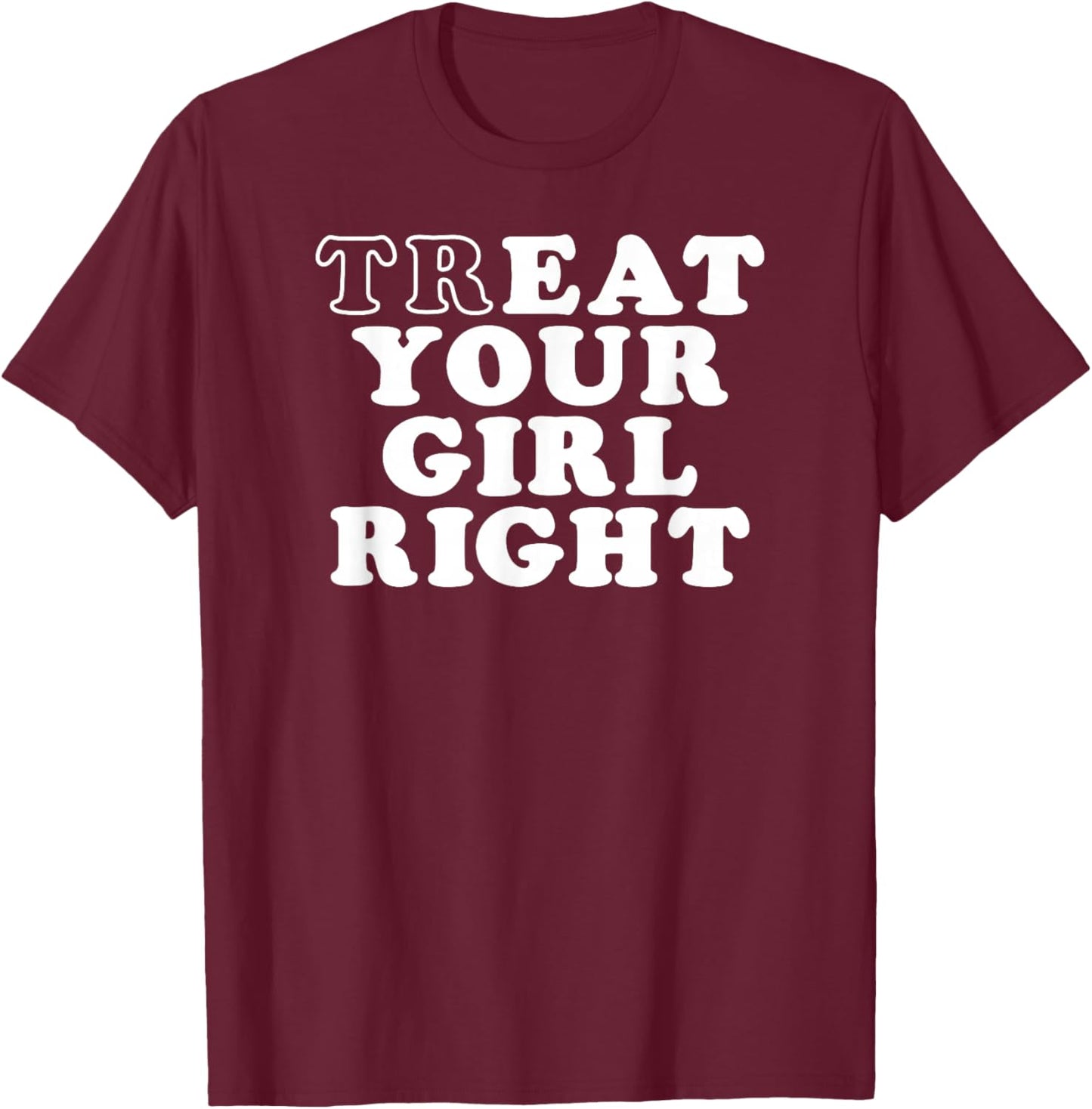 Treat Your Girl Right T-Shirt - T-Shirt | Maroon