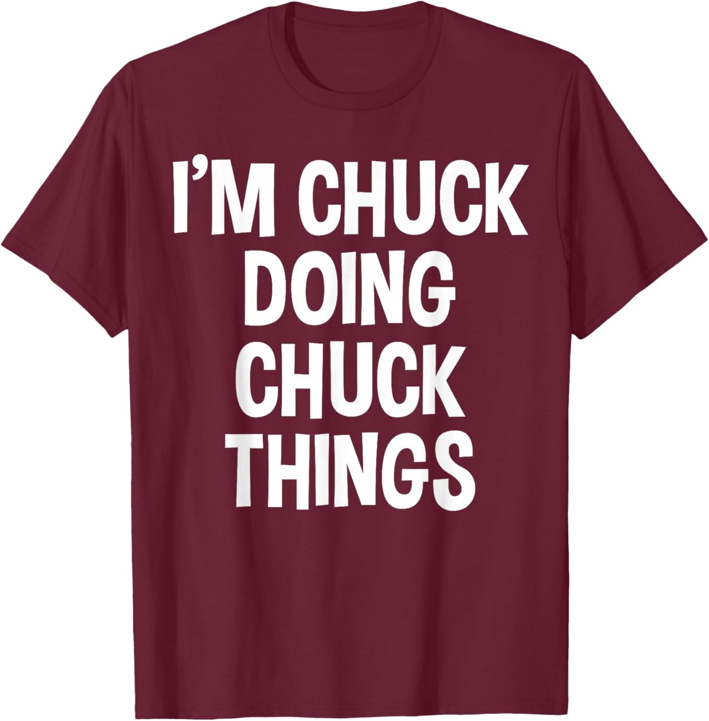 I'm Chuck Doing Chuck Things Funny Saying T-Shirt - T-Shirt | Maroon