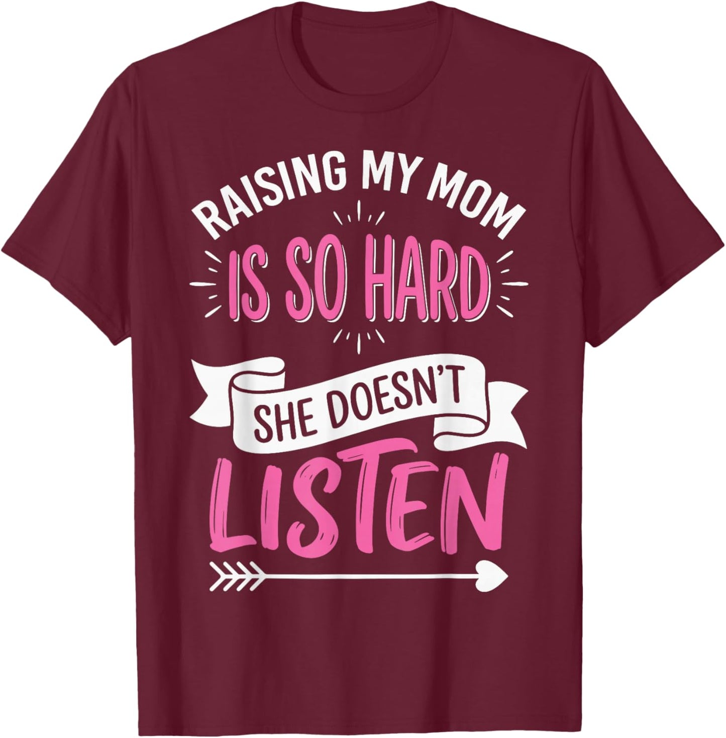 Raising My Mom is So Hard She Doesn't Listen T-Shirt - T-Shirt | Maroon