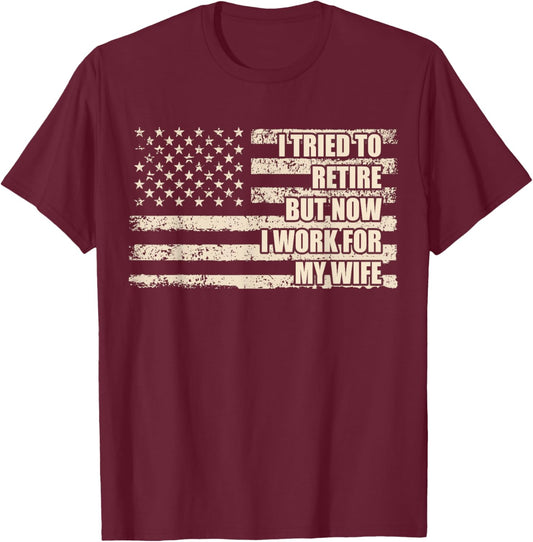 I Tried To Retire But Now I Work For My Wife Husband Retired T-Shirt - T-Shirt | Maroon
