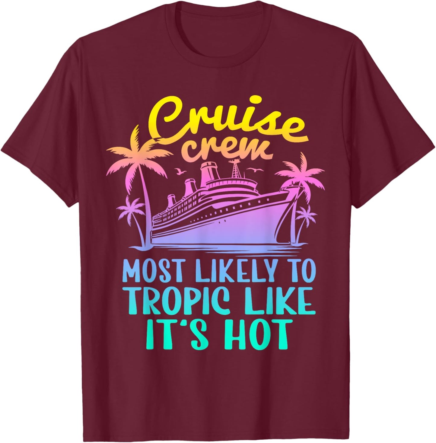 Cruise Most Likely To Tropic Like Its Hot Family Cruise 2024 T-Shirt - T-Shirt | Maroon