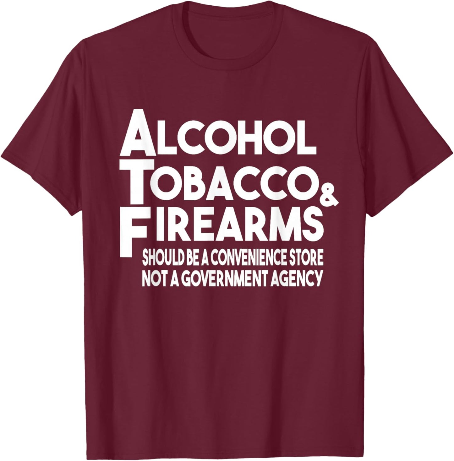 Alcohol Tobacco Firearms Should Be A Convenience Store Funny T-Shirt - T-Shirt | Maroon