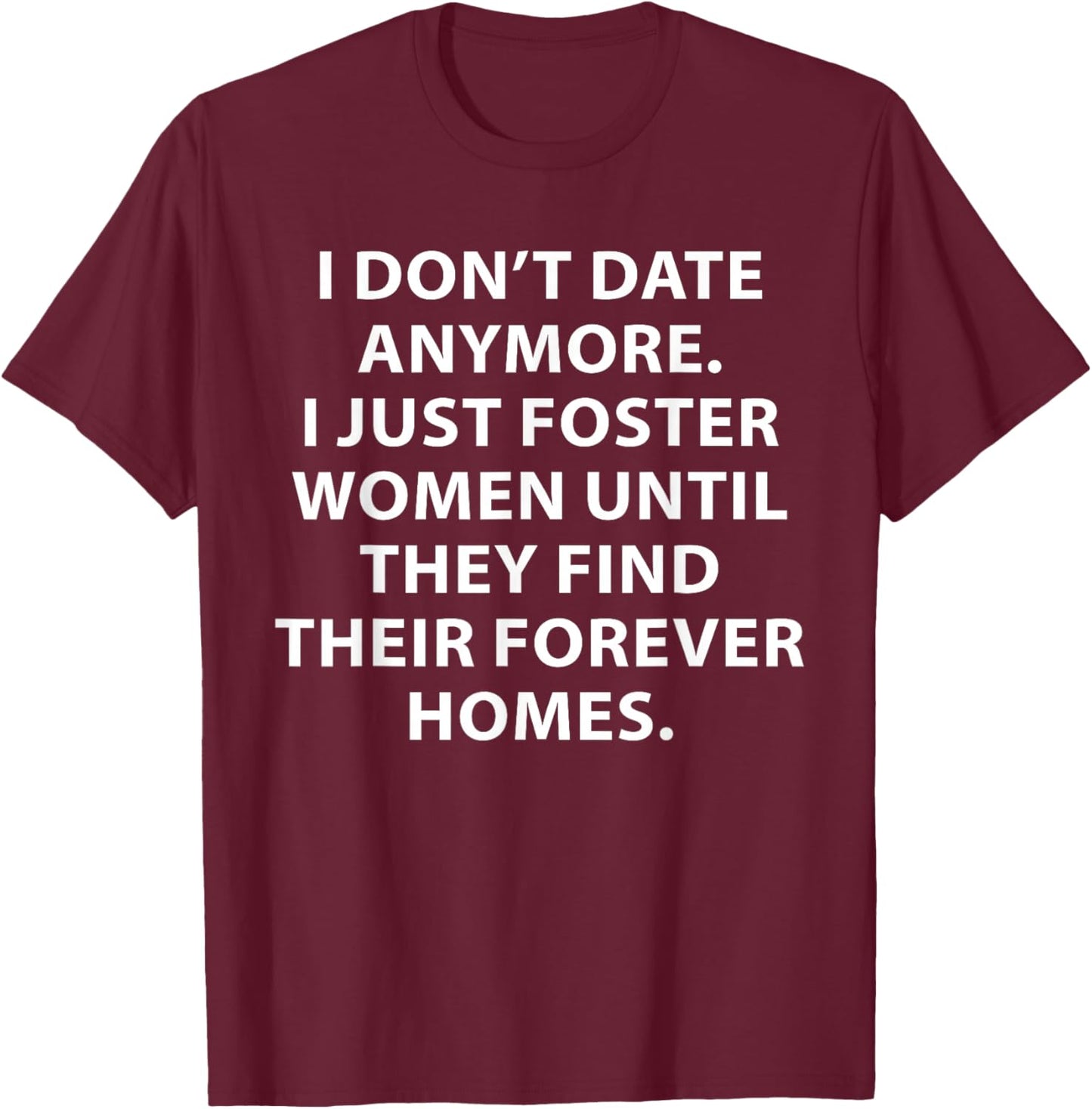 I Don't Date Anymore I Just Foster Women Funny Saying Quote T-Shirt - T-Shirt | Maroon