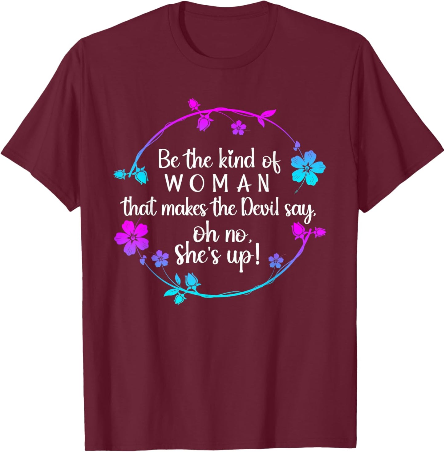 Be The Kind Of Woman That Makes The Devil Say Oh No T-Shirt - T-Shirt | Maroon