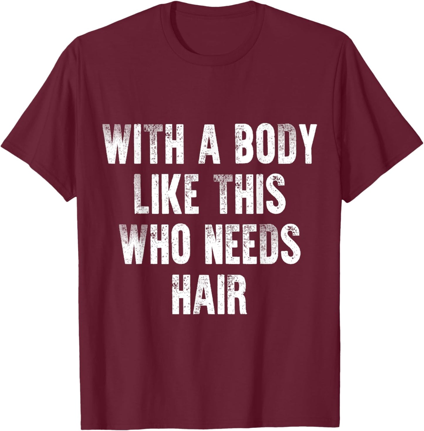 With A Body Like This Who Needs Hair Vintage Distressed T-Shirt - T-Shirt | Maroon