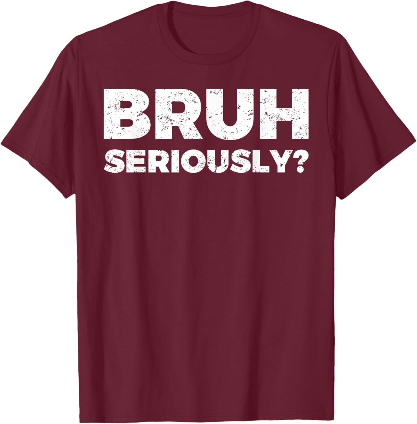 Bruh Seriously T-Shirt - T-Shirt | Maroon
