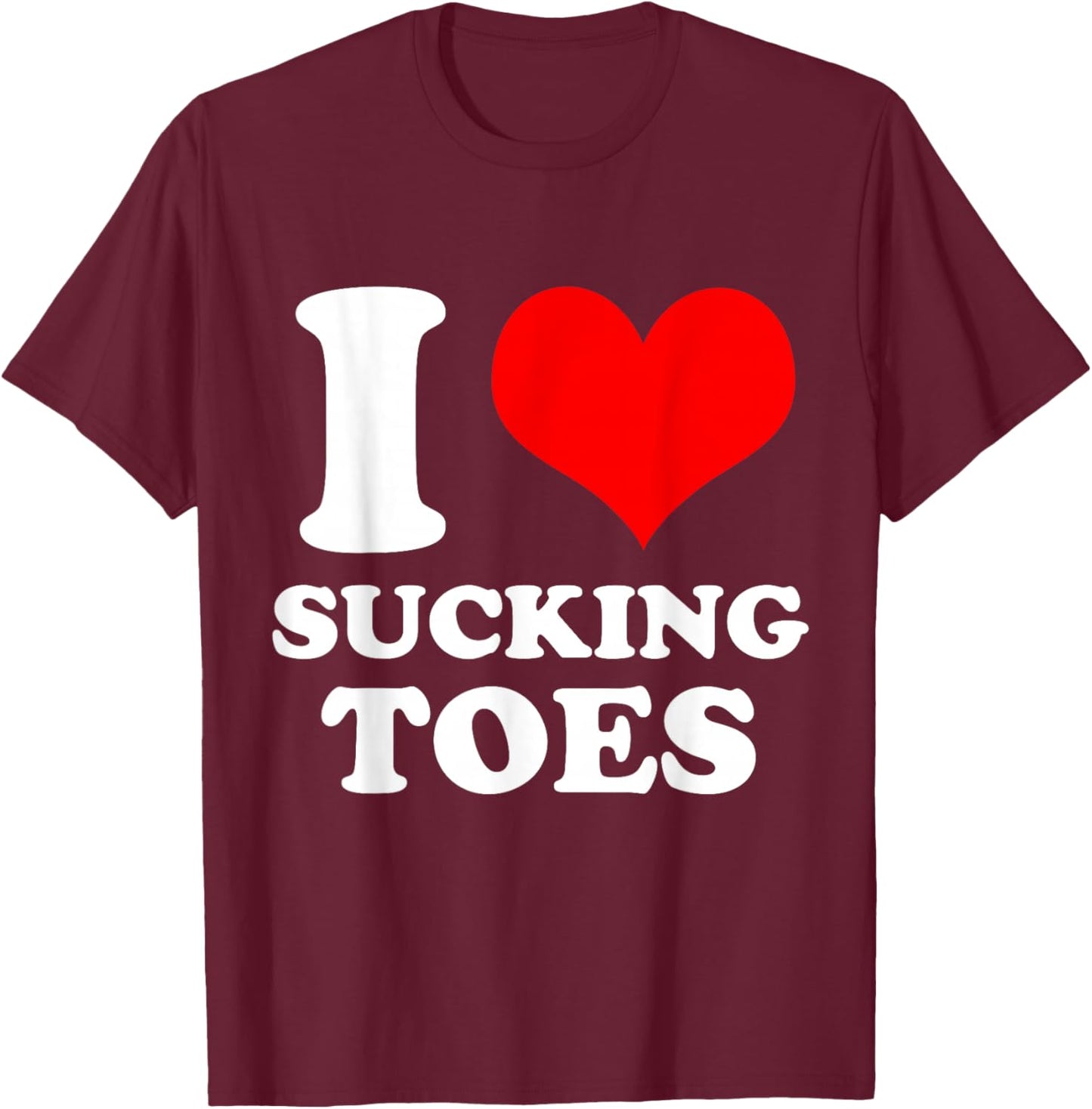 I Love Sucking Toes I Heart Sucking Toes Funny Foot Lover T-Shirt - T-Shirt | Maroon