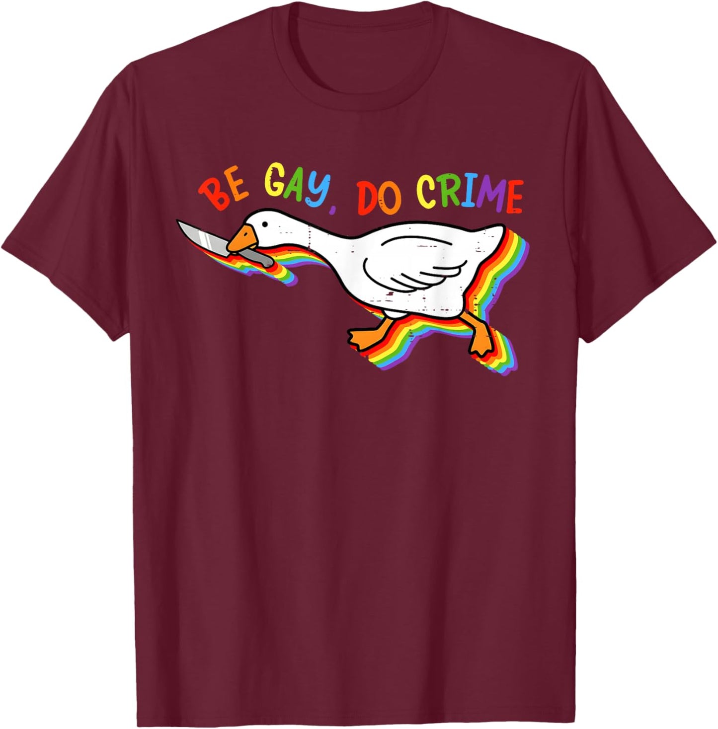 Funny Rainbow Goose Be Gay Do Crime Pride LGBT Men Women T-Shirt - T-Shirt | Maroon