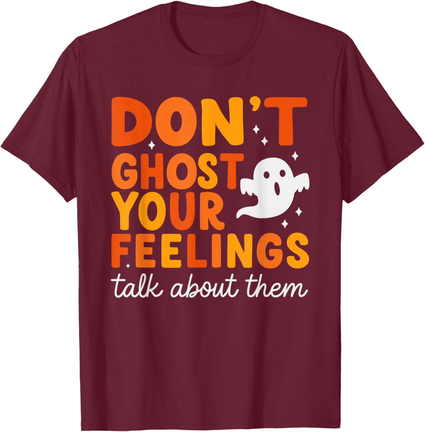 Don’t Ghost Your Feelings Cute Ghost Mental Health Quote T-Shirt - T-Shirt | Maroon