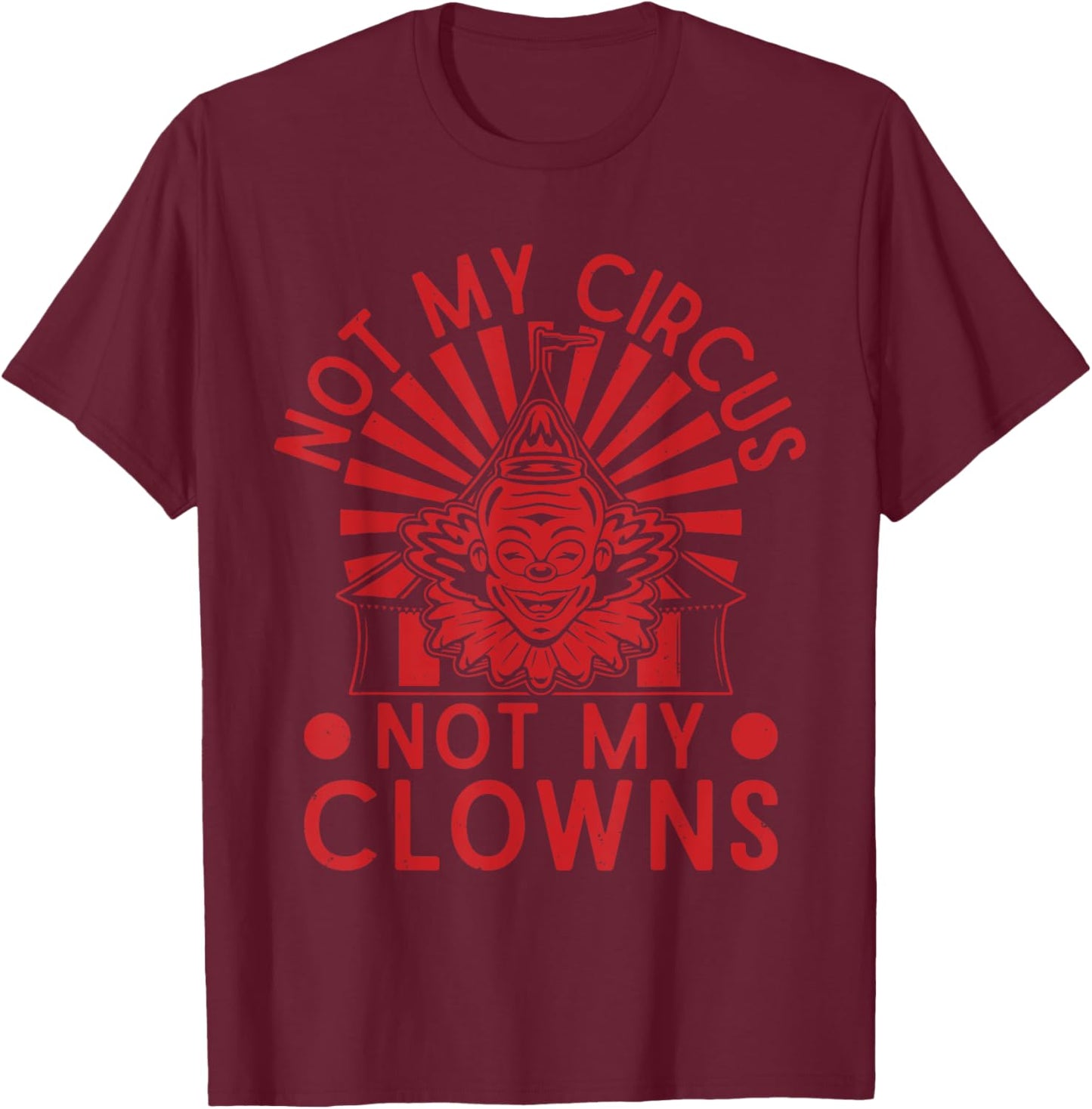 Not My Clowns Not My Circus Performer Costume Men Women T-Shirt - T-Shirt | Maroon