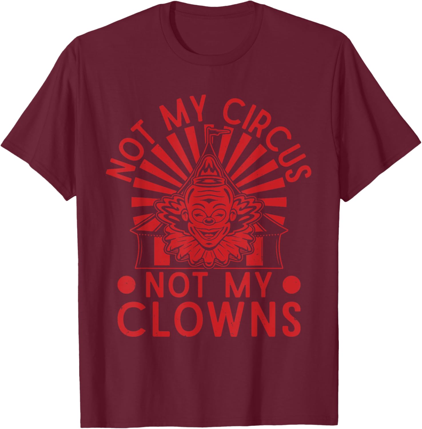 Not My Clowns Not My Circus Performer Costume Men Women T-Shirt - T-Shirt | Maroon