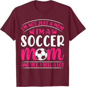 Im Not Just A Mom Im A Soccer Mom And Yes I Yell A Lot T-Shirt - T-Shirt | Maroon