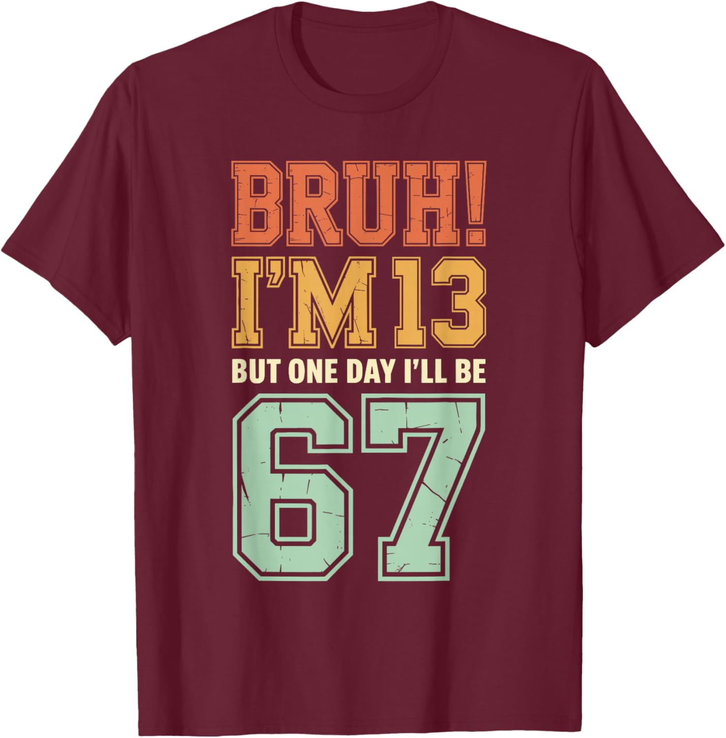 Bruh I'm 13 But One-Day I'll Be 67 Retro 13th Birthday Kids T-Shirt - T-Shirt | Maroon