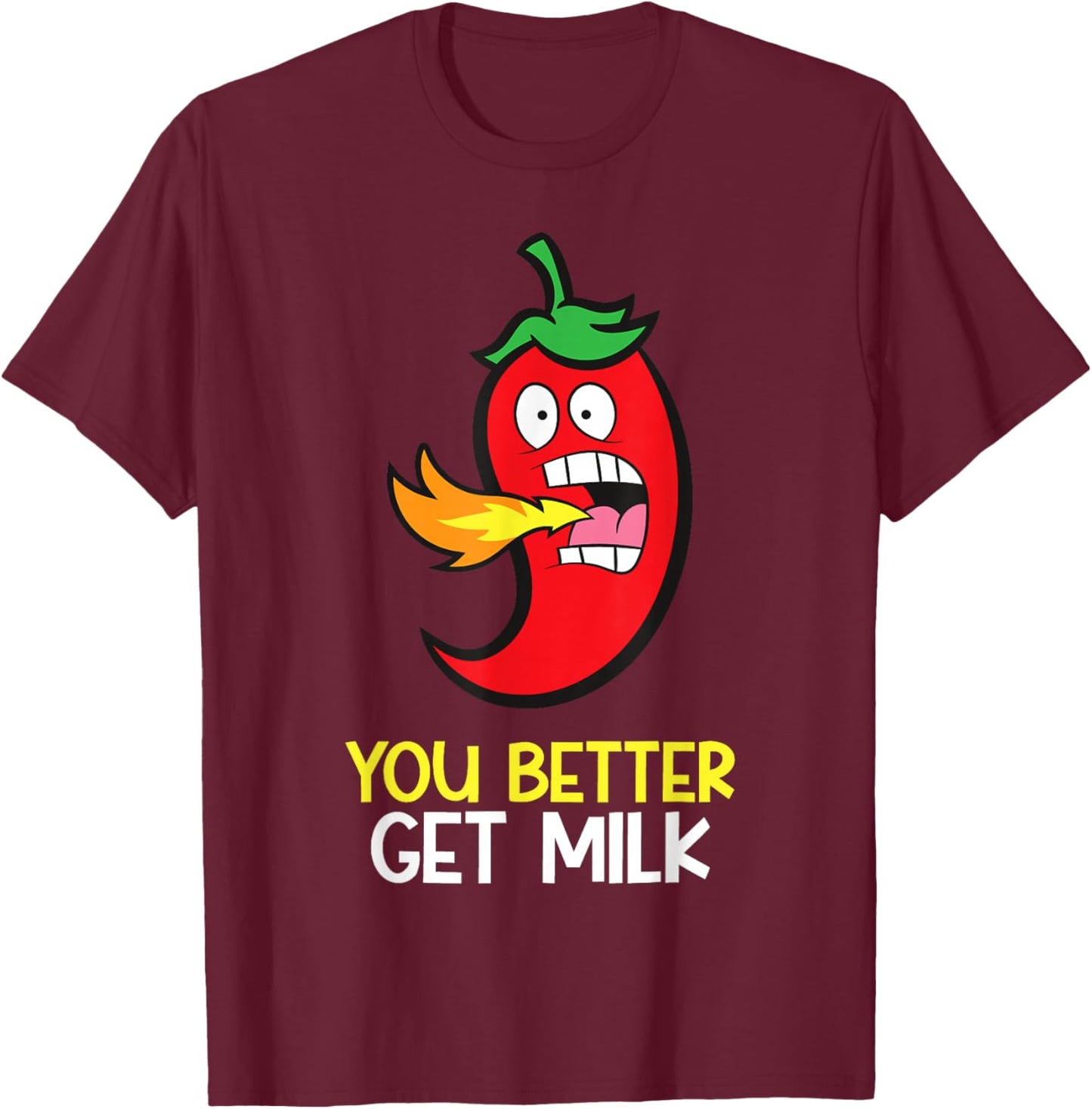 You Better Get Milk Funny Hot Pepper Spicy Chili T-Shirt - T-Shirt | Maroon