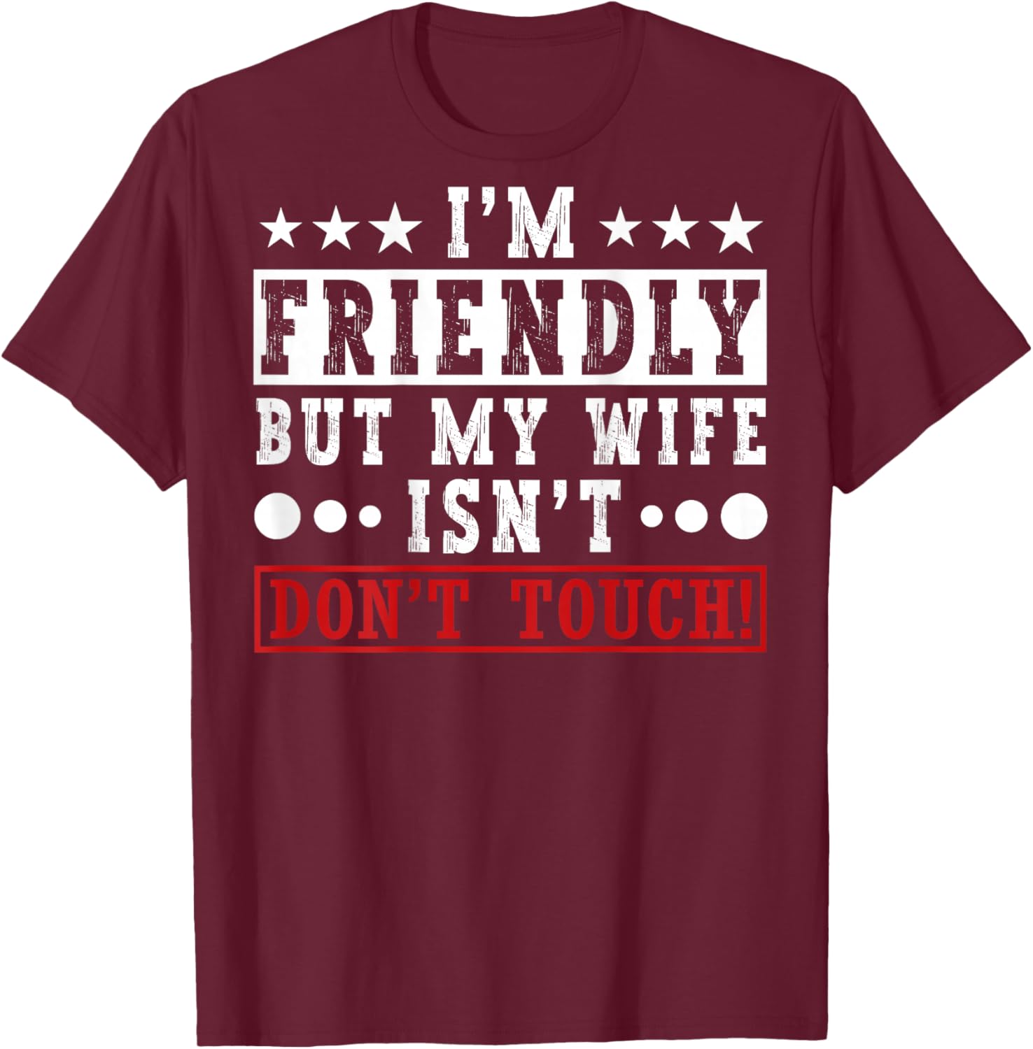 I'm Friendly But My Wife Isn't Don't Touch Funny Husband T-Shirt - T-Shirt | Maroon