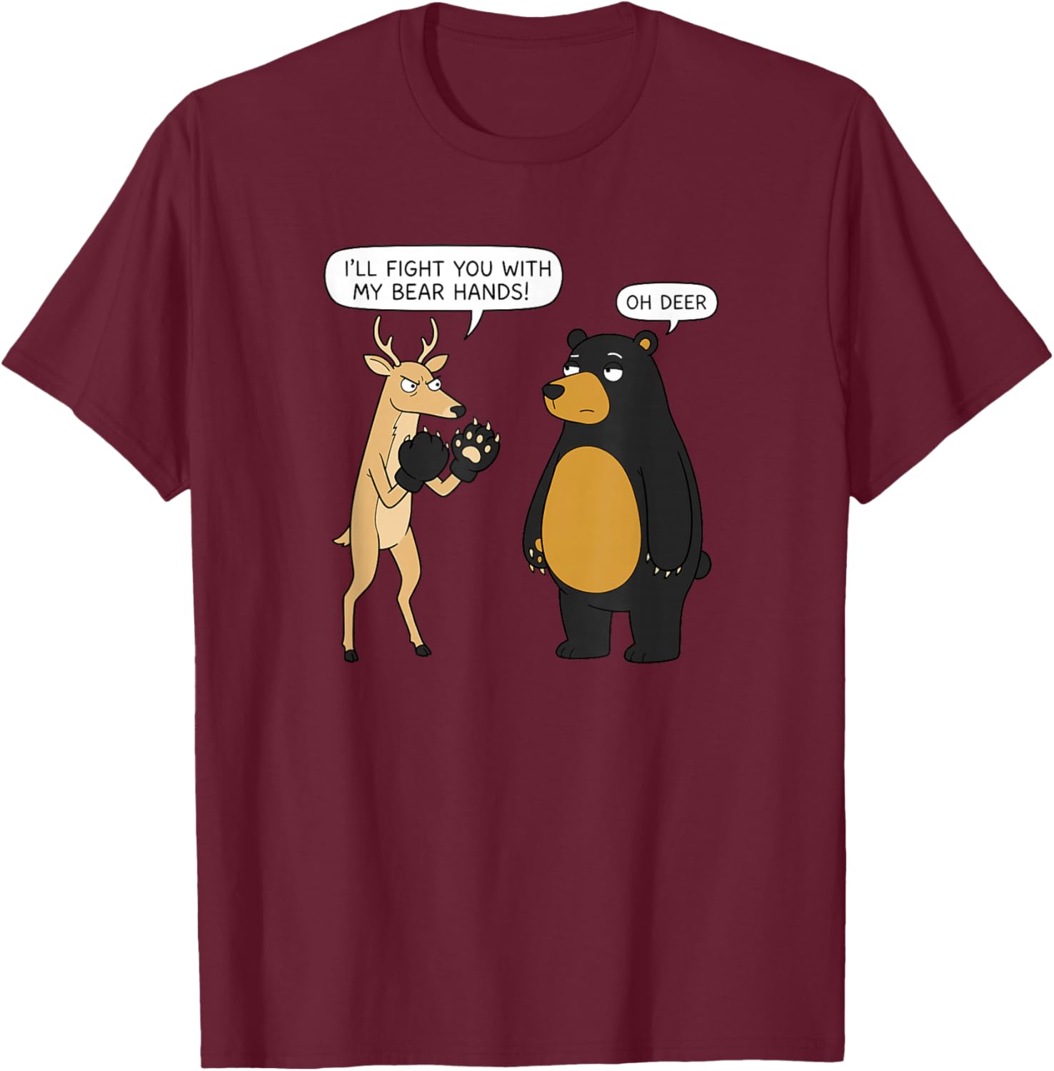I’ll Fight You with My Bear Hands! Oh Deer Meme T-Shirt - T-Shirt | Maroon