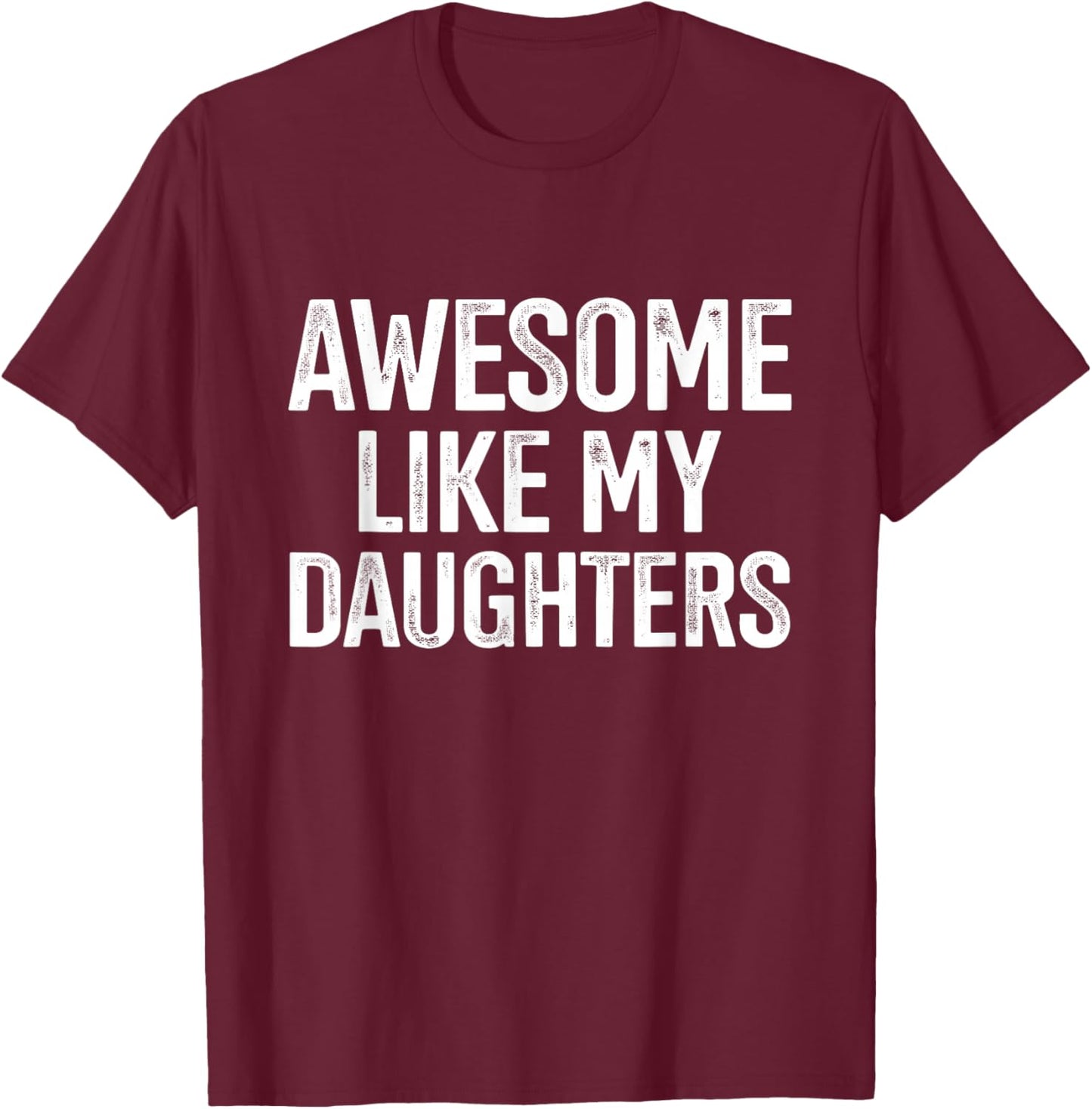Awesome like my daughters for fathers day birthday christmas T-Shirt - T-Shirt | Maroon