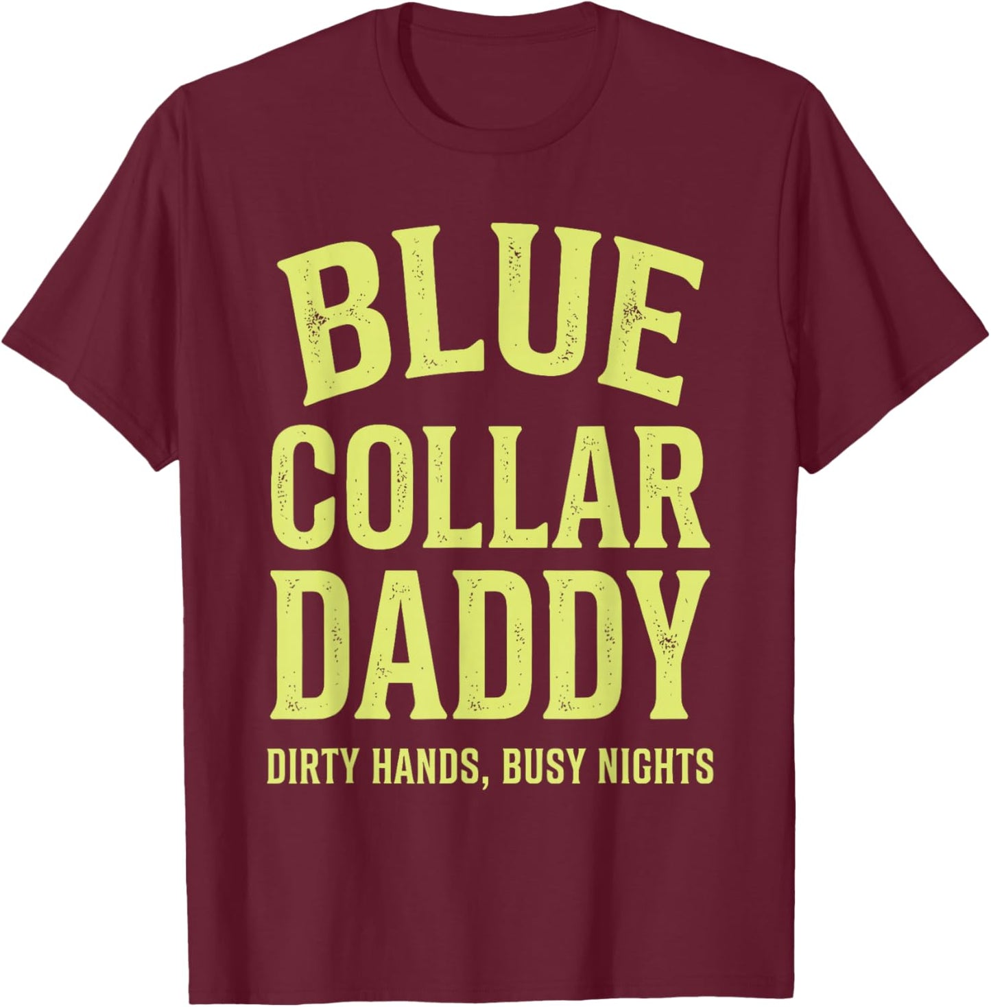 Blue Collar Daddy Dirty Hands Busy Nights Father's Day T-Shirt - T-Shirt | Maroon