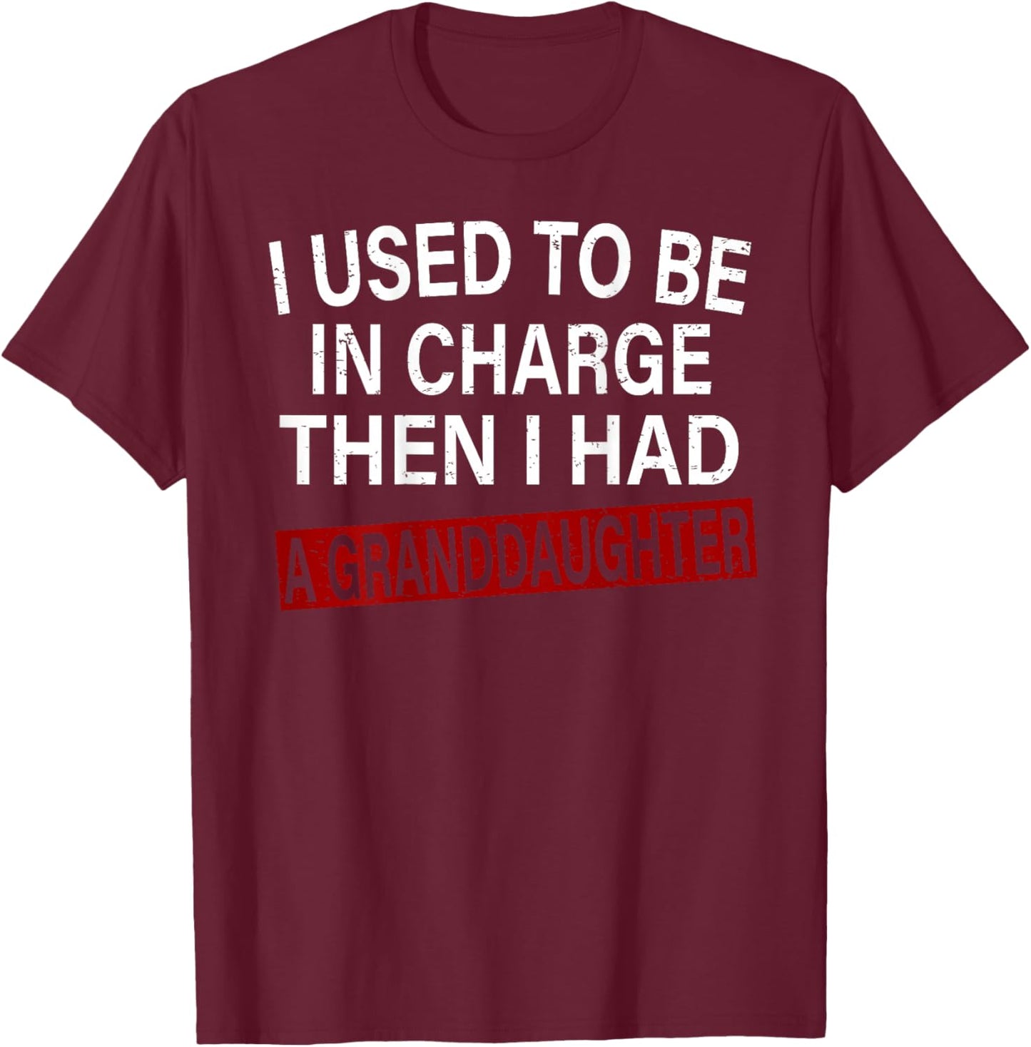 I Used to Be in Charge Then I Had A Granddaughter T-Shirt - T-Shirt | Maroon