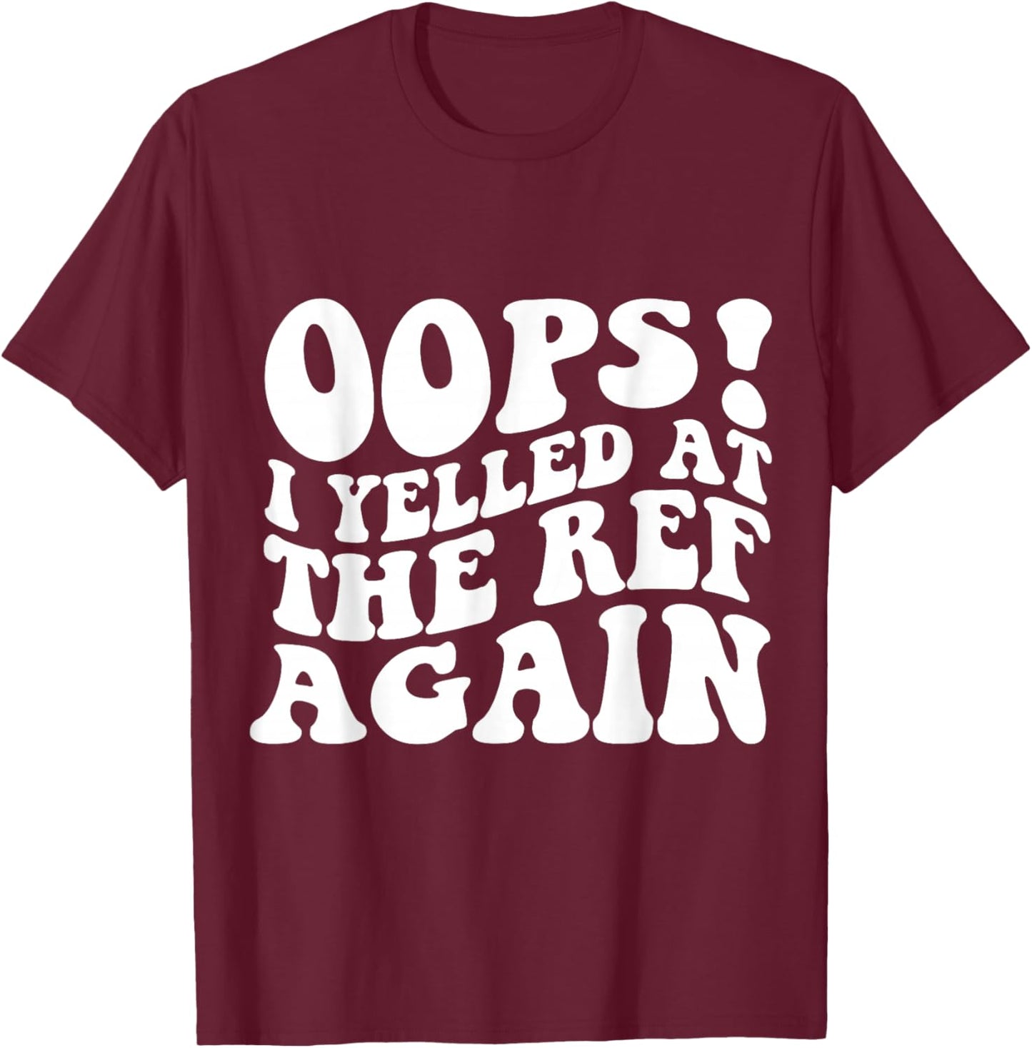 Oops I Yelled at The Ref Again Funny Sports T-Shirt - T-Shirt | Maroon