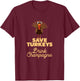 Save Turkeys Drink Champagne, Funny Thanksgiving T-Shirt - T-Shirt | Maroon