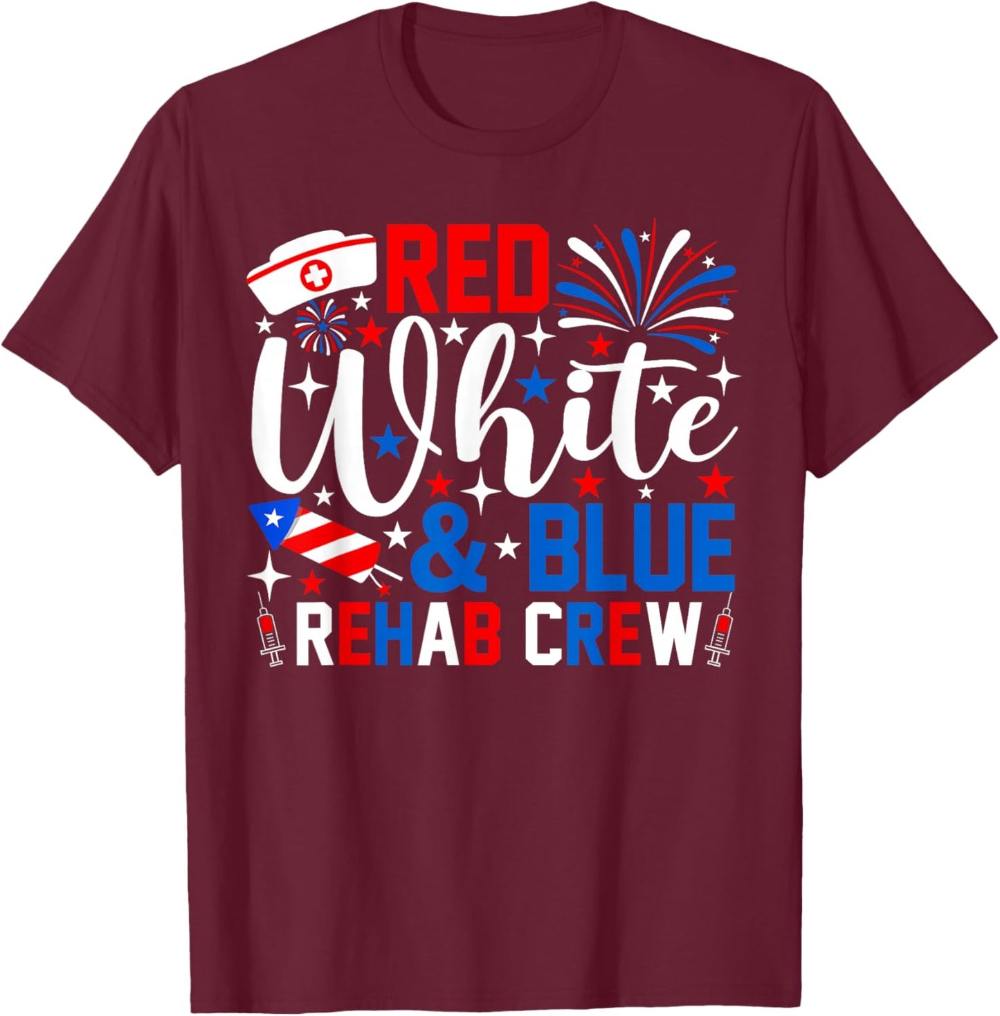 Red White and Blue Rehab Crew 4th of July Nurse Patriotic T-Shirt - T-Shirt | Maroon