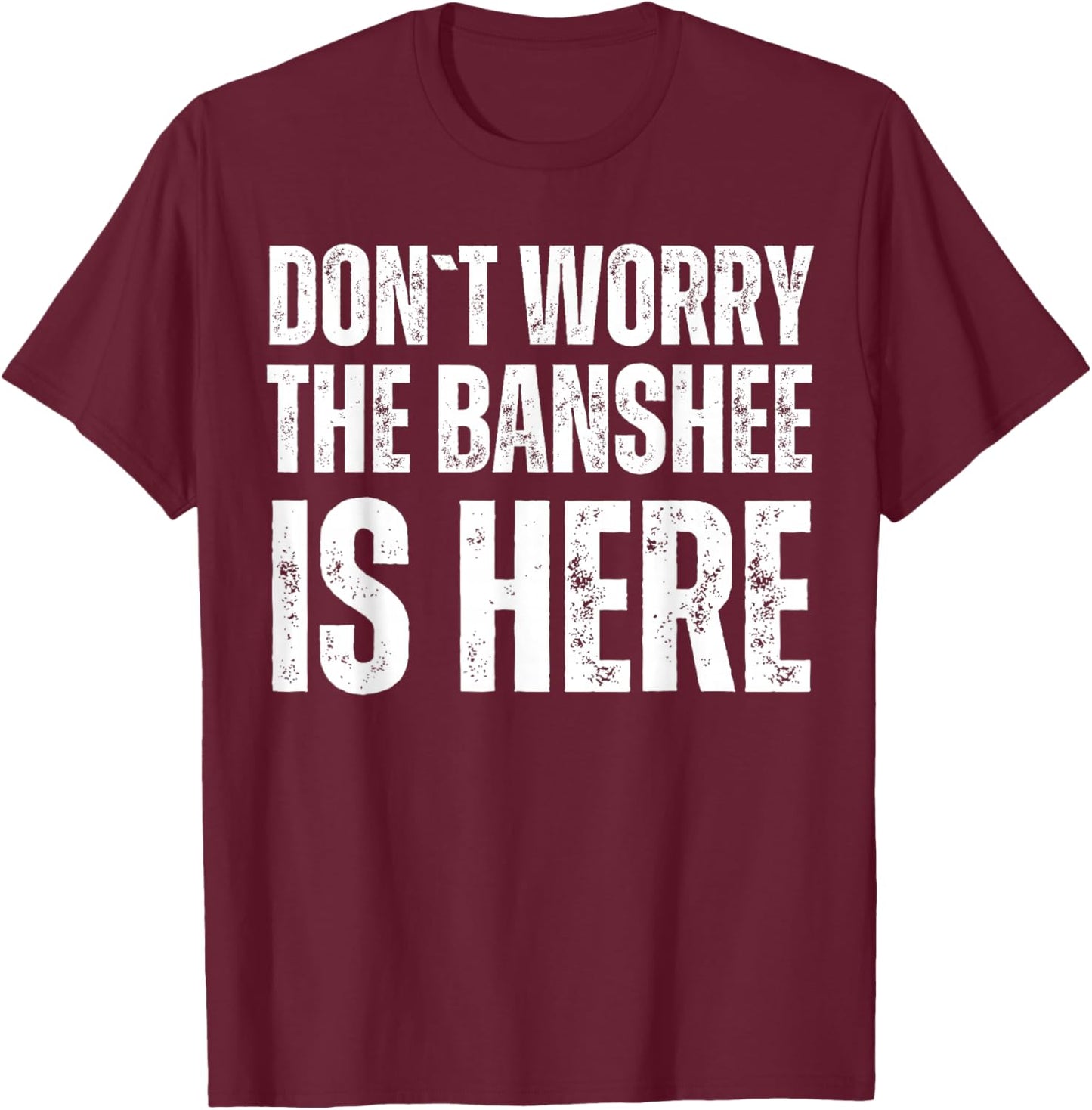 Dont Worry The Banshee Is Here T-Shirt - T-Shirt | Maroon