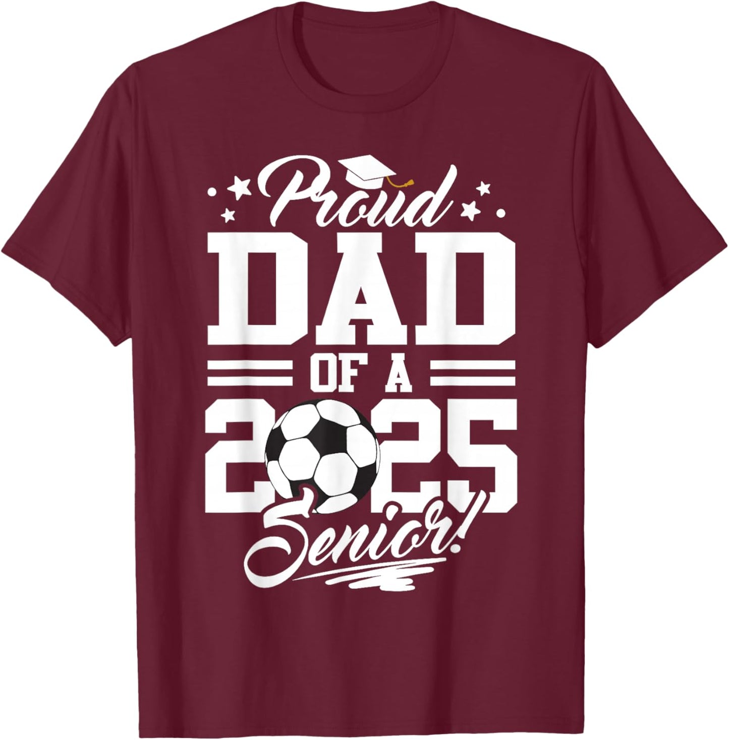 Proud Dad Of A 2025 Senior Graduate Soccer Ball T-Shirt - T-Shirt | Maroon