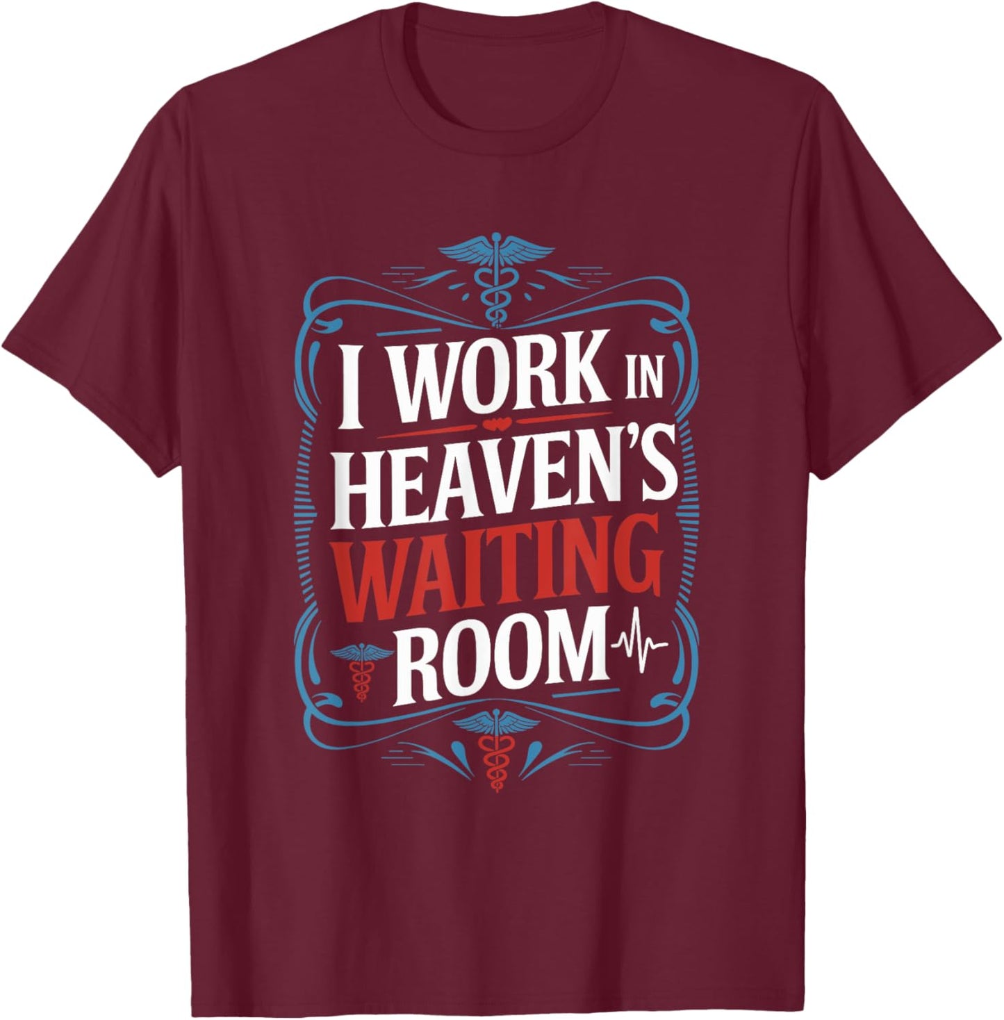 I Work In Heaven'S Waiting Room, Hospice Nurse Nursing T-Shirt - T-Shirt | Maroon