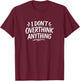 I Don't Overthink Anything T-Shirt - T-Shirt | Maroon