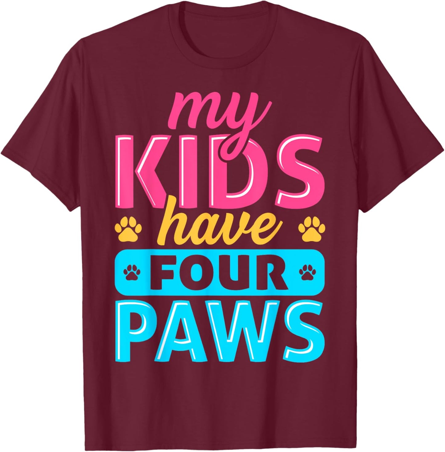 My Kids Have Four Paws Dog Cat Animal Pet Lover Owner T-Shirt - T-Shirt | Maroon