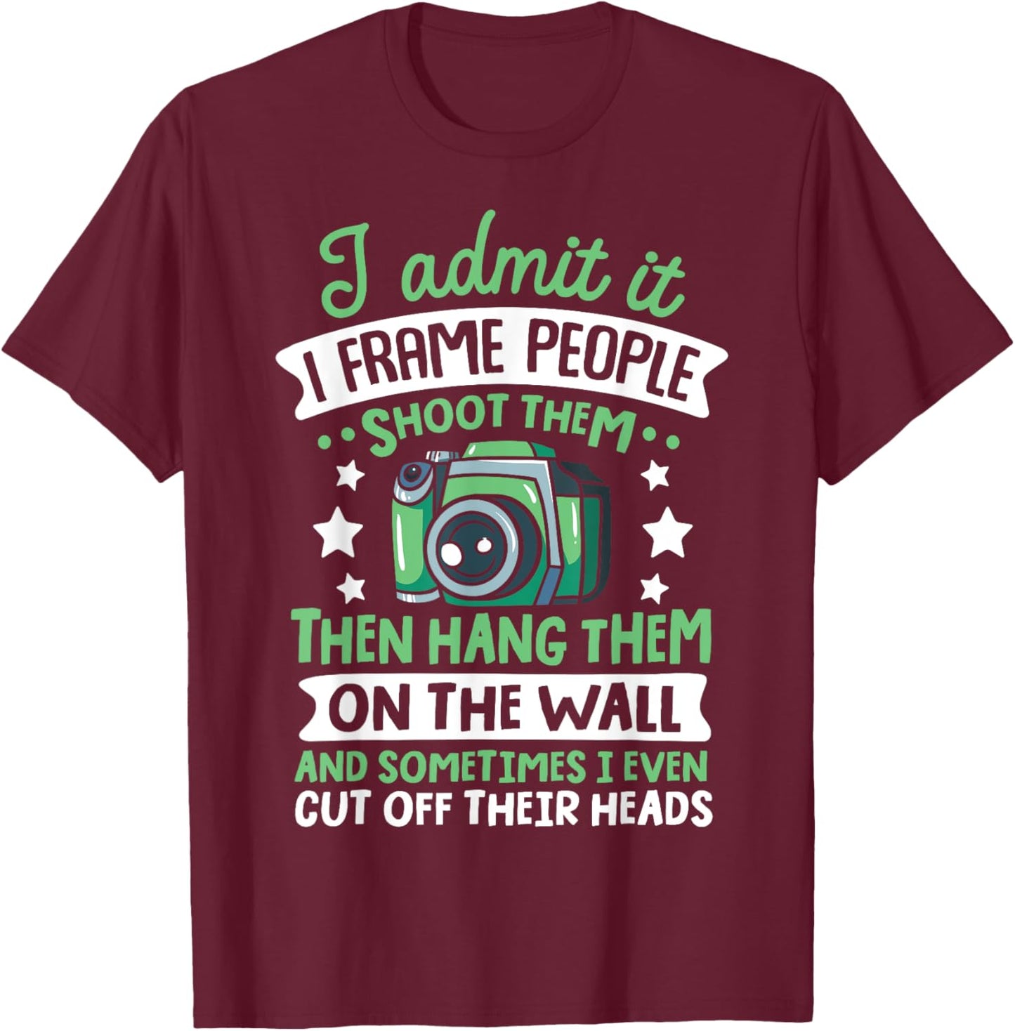 I admit it frame people shoot them hang them T-Shirt - T-Shirt | Maroon