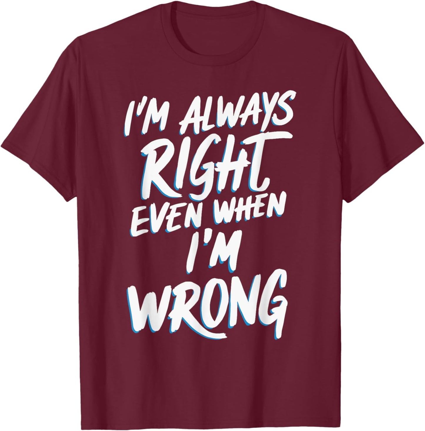 I'm always right, even when I'm wrong T-Shirt - T-Shirt | Maroon