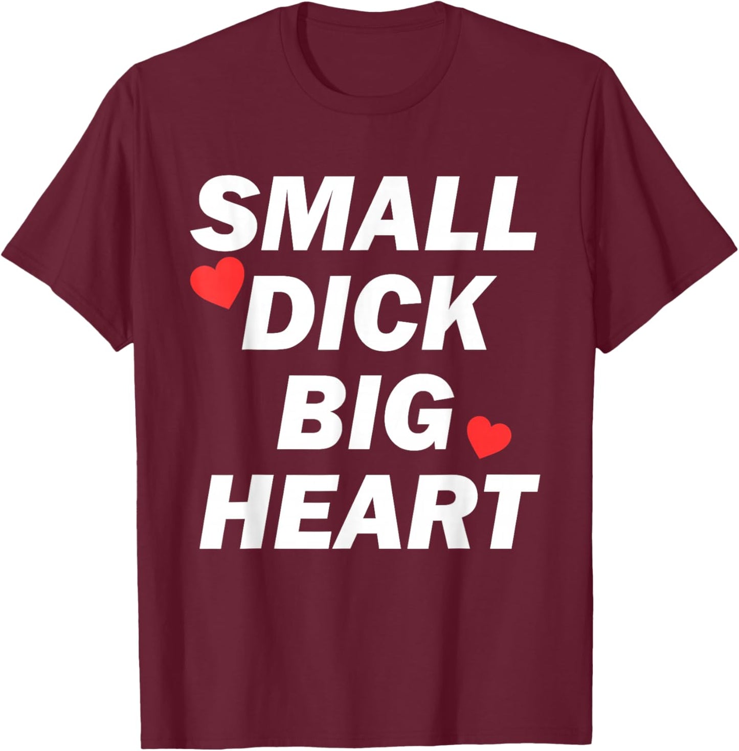 Small Dick Big Heart Funny T-Shirt - T-Shirt | Maroon