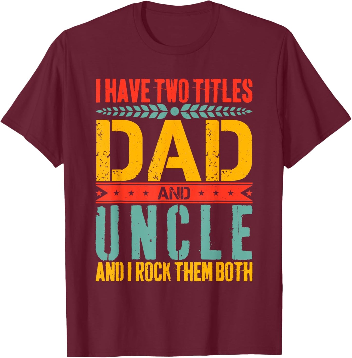 I Have Two Titles Dad and Uncle Father Day Dad T-Shirt - T-Shirt | Maroon