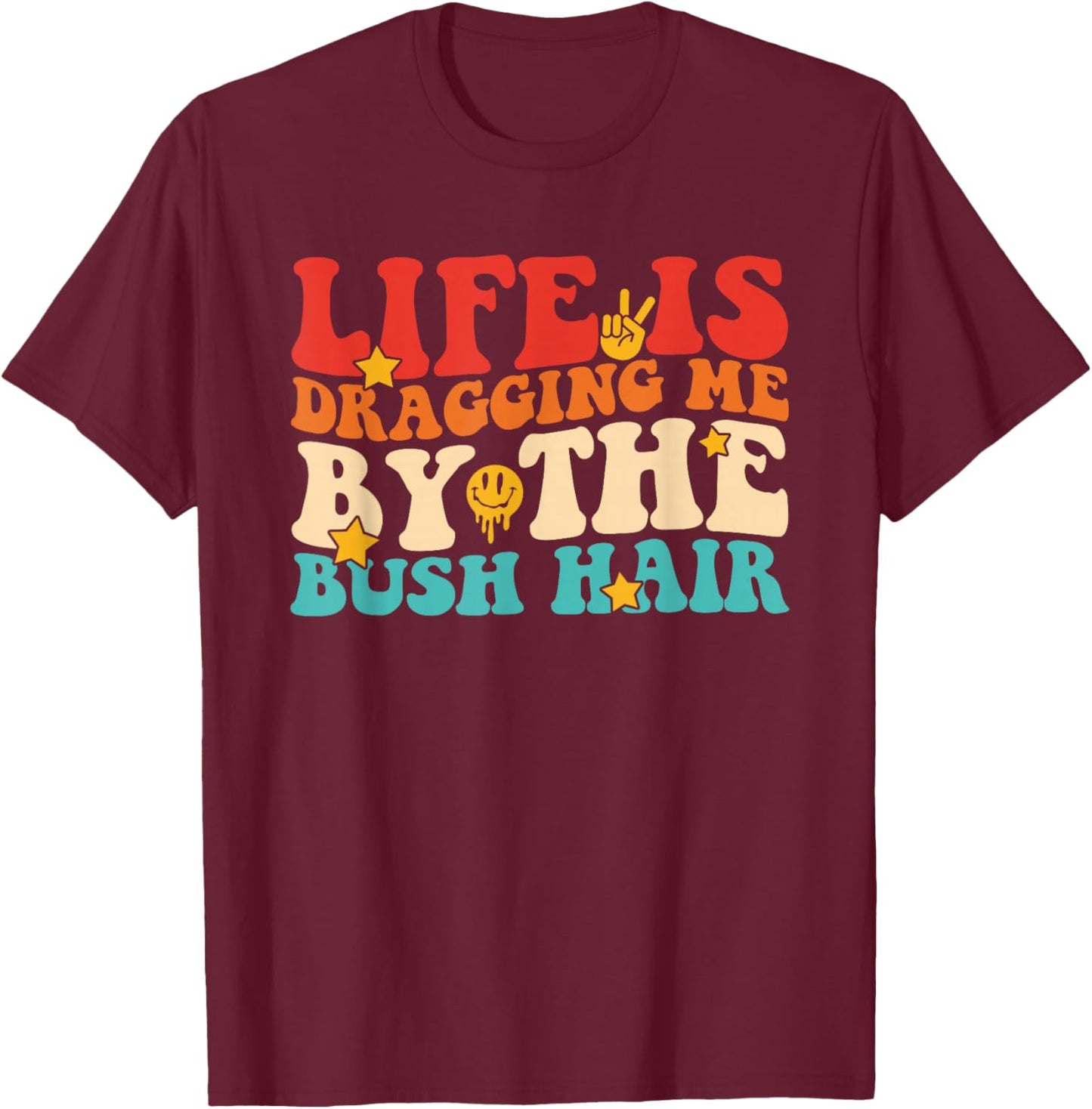 Life is Dragging Me By The Bush Hair Retro Vintage T-Shirt - T-Shirt | Maroon