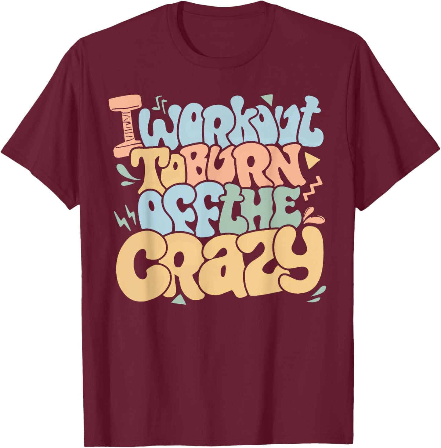 Groovy I Workout To Burn Off The Crazy Funny Fitness Gym T-Shirt - T-Shirt | Maroon