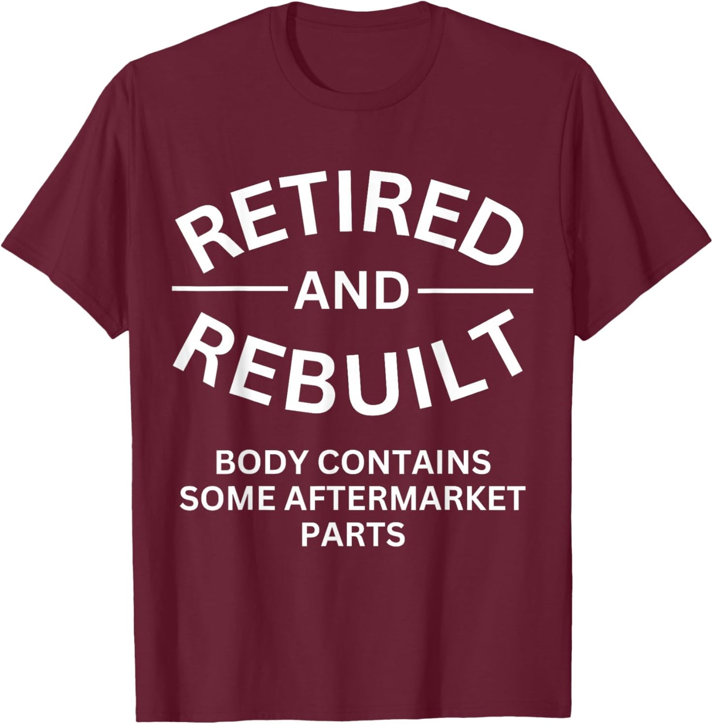Retired and Rebuilt Body Contains Some Aftermarket Parts T-Shirt - T-Shirt | Maroon