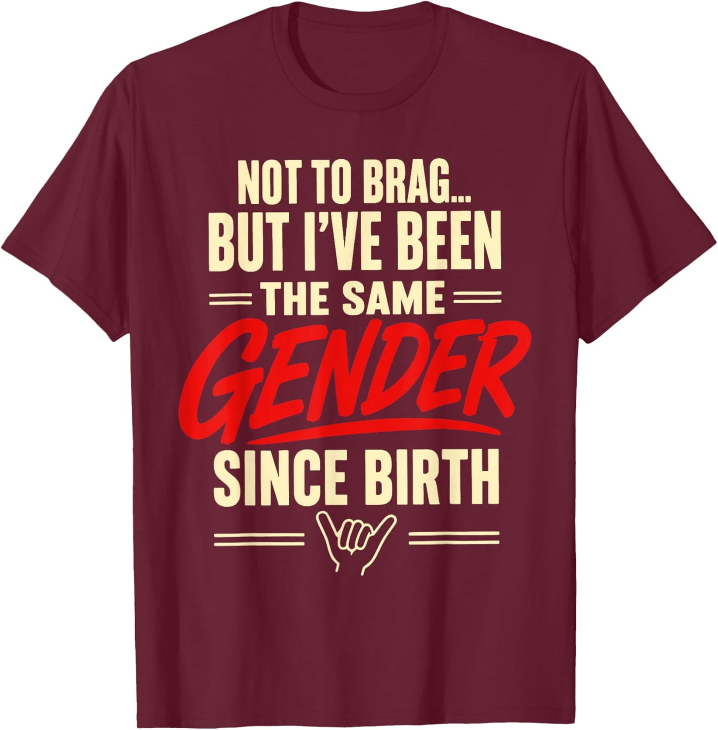 Not to Brag But I've Been The Same Gender Since Birth T-Shirt - T-Shirt | Maroon