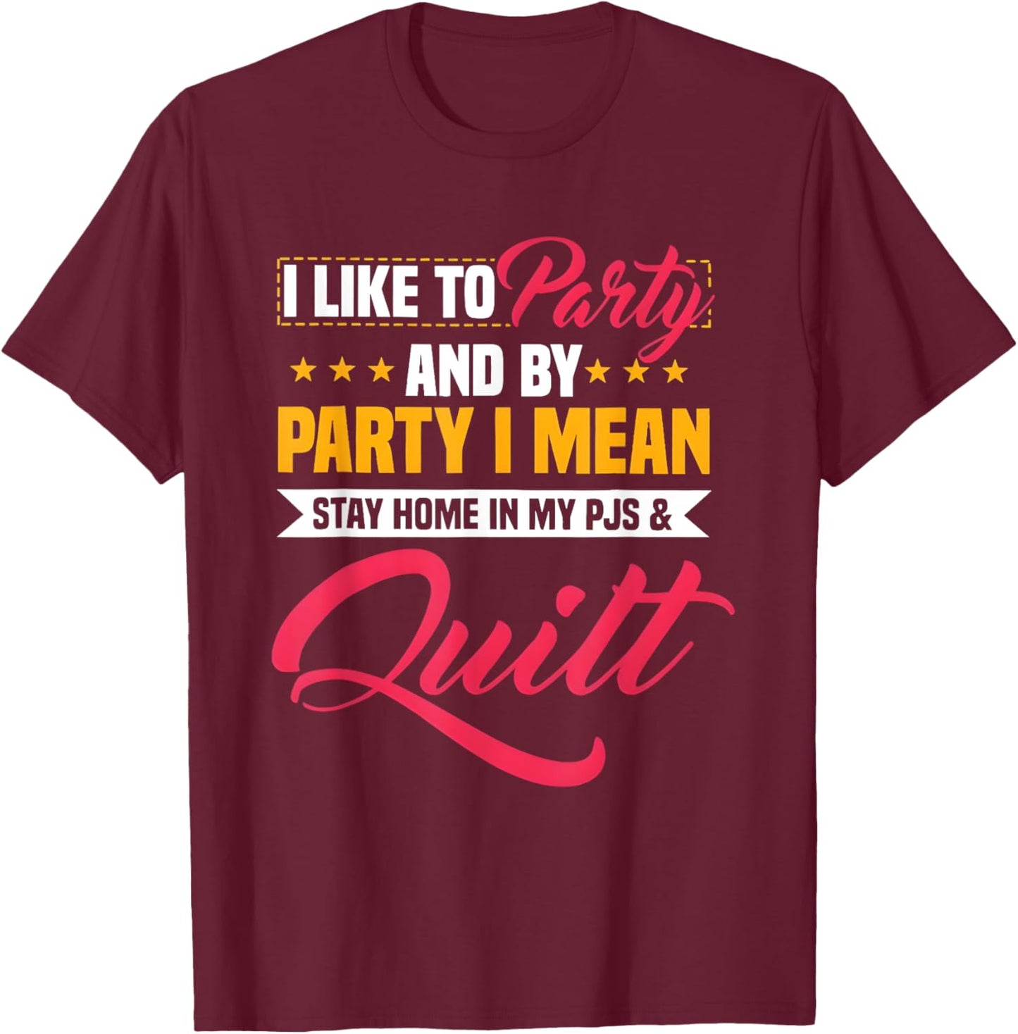 I Like To Party And By Party I Mean Stay Home In My & Quilt T-Shirt - T-Shirt | Maroon