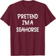 Pretend I'm a Seahorse Lazy Last Minute Halloween Costume T-Shirt - T-Shirt | Maroon