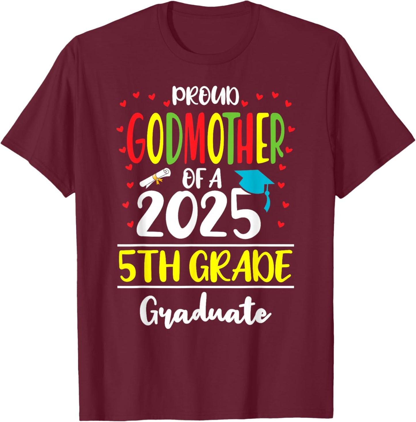 Proud Godmother of a Class of 2025 5th Grade Graduate T-Shirt - T-Shirt | Maroon
