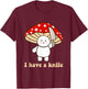 I Have A Knife Funny Cute Fight Mushroom Design T-Shirt - T-Shirt | Maroon