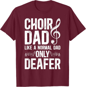 Choir Dad Deafer Dad Of A Choir Member Choir Father T-Shirt - T-Shirt | Maroon