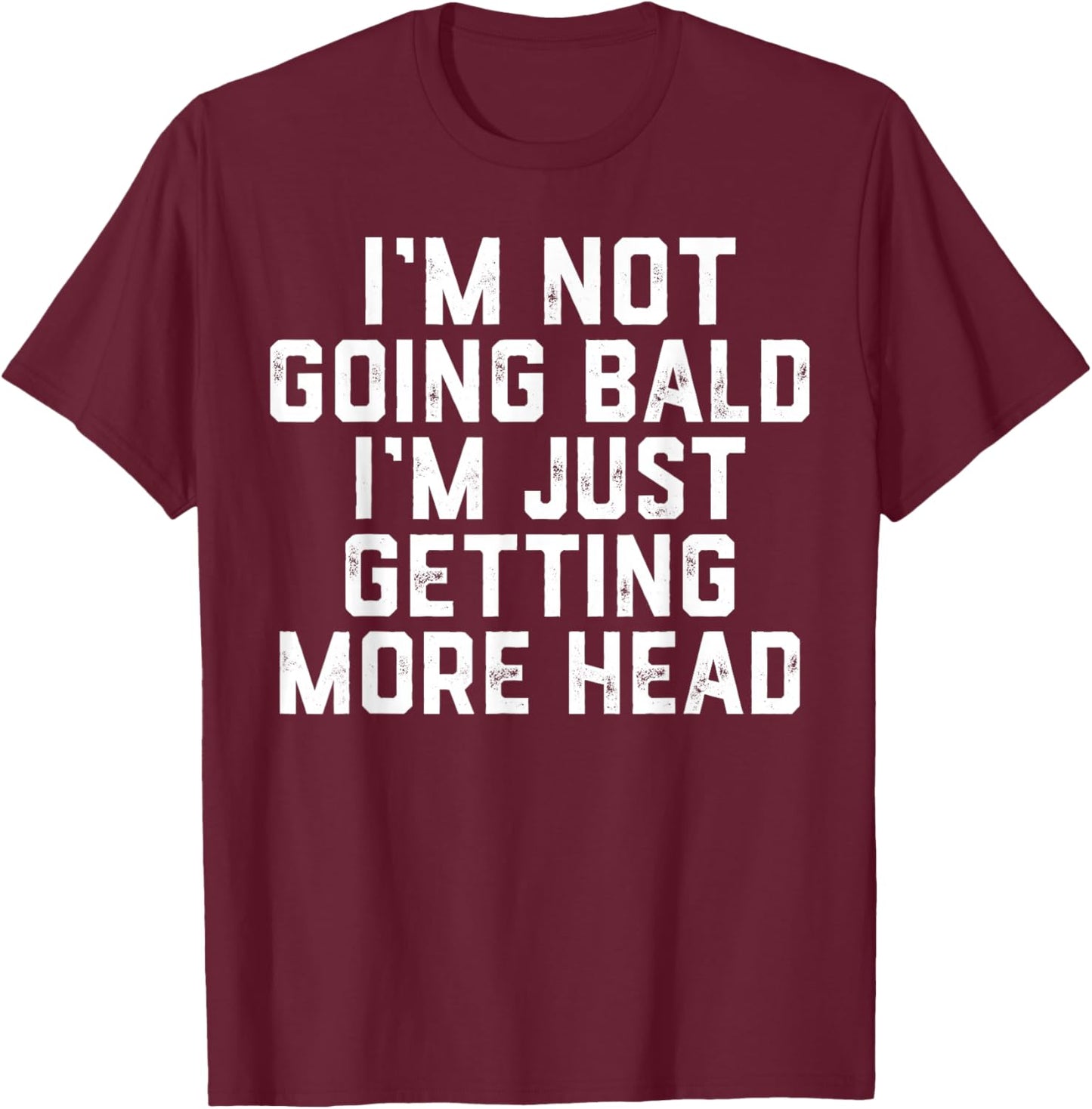 I’m Not Going Bald I’m Just Getting More Head T-Shirt - T-Shirt | Maroon