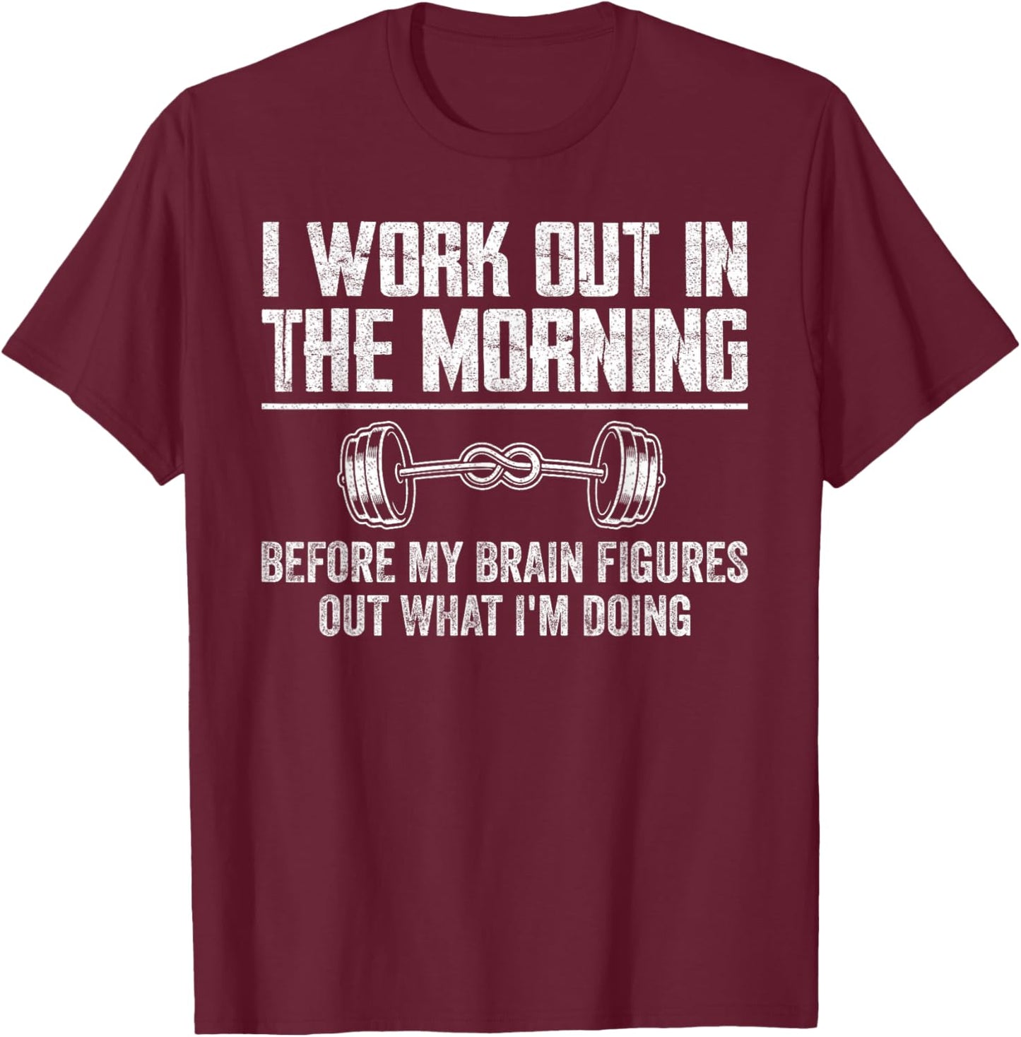Funny Gym Fitness I Workout In The Morning Before My Brain T-Shirt - T-Shirt | Maroon