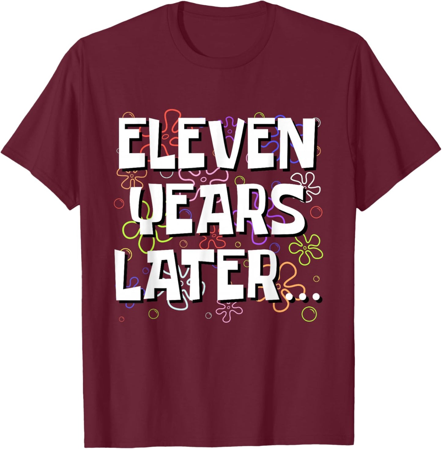 Eleven Years Later Funny Meme 11 Year Old 11th Birthday T-Shirt - T-Shirt | Maroon